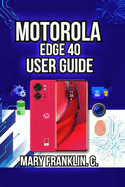 Motorola Edge 40 User Guide: Performance Optimization, Security Setup, and Battery Mastery