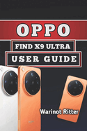 Oppo Find X9 Ultra User Guide: Master Photography, Video Production, Gaming, Camera Features, Customization, and Troubleshooting