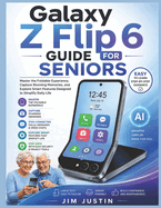 Galaxy Z Flip 6 Guide for Seniors: Master the Foldable Experience, Capture Stunning Memories, and Explore Smart Features Designed to Simplify Daily Life