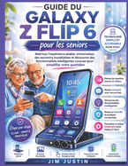 Guide du Galaxy Z Flip 6 pour les seniors: Ma�trisez l'exp�rience pliable, immortalisez des souvenirs inoubliables et d�couvrez des fonctionnalit�s intelligentes con�ues pour simplifier votre quotidien