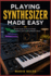Playing Synthesizer Made Easy: Simple Guide to Sound Design, Basic Controls, and Creating Modern Music