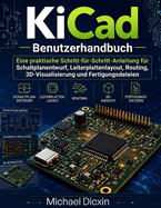 KiCad Benutzerhandbuch: Eine praktische Schritt-f�r-Schritt-Anleitung f�r Schaltplanentwurf, Leiterplattenlayout, Routing, 3D Visualisierung und Fertigungsdateien
