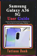 Samsung Galaxy A36 5G User Guide: Step-by-Step Instructions for Beginners to Set Up and Use Your Galaxy A36 5G
