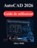 AutoCAD 2026 Guide de utilisateur: Instructions pour le dessin 2D, la mod�lisation 3D et les projets de conception concrets