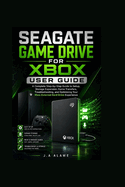 Seagate game drive for Xbox user guide: A Complete Step-by-Step Guide to Setup, Storage Expansion, Game Transfers, Troubleshooting, and Optimizing Your Xbox External Hard Drive Experience