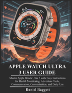 Apple Watch Ultra 3 User Guide: Master Apple Watch Ultra 3 with Easy Instructions for Health Monitoring, Adventure Tools, Communication, Customization, and Daily Use