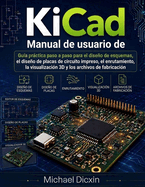 Manual de usuario de KiCad: Gu�a pr�ctica paso a paso para el dise�o de esquemas, el dise�o de placas de circuito impreso, el enrutamiento, la visualizaci�n 3D y los archivos de fabricaci�n
