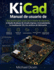 Manual de usuario de KiCad: Gu�a pr�ctica paso a paso para el dise�o de esquemas, el dise�o de placas de circuito impreso, el enrutamiento, la visualizaci�n 3D y los archivos de fabricaci�n