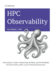 HPC Observability: Production Monitoring, Profiling, and Site Reliability for Linux Clusters, GPUs, and Parallel Storage at Scale