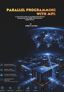 Parallel Programming with MPI: A Practical Guide to Scalable Distributed Computing and High-Performance Applications