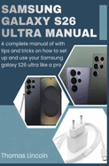 Samsung Galaxy S26 Ultra Manual for Beginners and Seniors: A complete manual with tips and tricks on how to set up and use your Samsung galaxy S26 ultra like a pro.