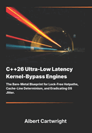 C++26 Ultra-Low Latency Kernel-Bypass Engines: The Bare-Metal Blueprint for Lock-Free Hotpaths, Cache-Line Determinism, and Eradicating OS Jitter.