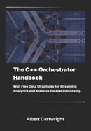 The C++ Orchestrator Handbook: Wait Free Data Structures for Streaming Analytics and Massive Parallel Processing.