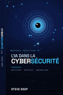 Cybers�curit� � l'�re de l'IA: Transformer l'Intelligence Artificielle en Bouclier contre les Attaques Modernes: D�tecter les attaques, automatiser la d�fense et prot�ger votre organisation � l'�re de l'intelligence artificielle