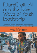 FutureCraft: AI and the New Wave of Youth Leadership: Harnessing Artificial Intelligence to Empower Young Africans in Work and Creativity Amid Global Change