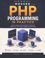 Modern PHP Programming in Practice: Step-by-Step Learning from Basics to Advanced Architecture, Frameworks, Testing, and Deployment