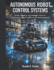 Autonomous Robot Control Systems: Design, Modeling, and Intelligent Control of Self-Governing Robotic Systems for Real-World Applications