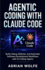 Agentic Coding with Claude Code: Build, Debug, Refactor, and Automate Software Development Workflows with AI Coding Agents