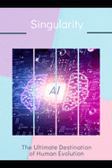 Singularity: The Ultimate Destination of Human Evolution