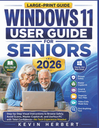 Windows 11 User Guide for Seniors 2026: Step-by-Step Visual Instructions to Browse Safely, Avoid Scams, Master Copilot AI, and Use Your PC with Total Confidence-No Tech Experience Needed