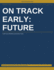 On Track Early: Future