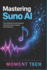 Mastering Suno AI: The Complete Technical Guide to Generative Music Creation and Production
