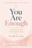You Are Enough: You. Right now. Today.: A Practical Guide to Living Without Limits