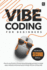 Vibe Coding for Beginners (2nd Edition): How to use AI and LLMs and natural language prompts to create apps, websites and amazing technology without writing code