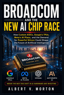 Broadcom and the New AI Chip Race: How Custom ASICs, Google's TPUs, Meta's AI Plans, and the Demand for Powerful Silicon Could Shape the Future of Artificial Intelligence