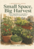 Small Space, Big Harvest: A Beginner's Guide to Growing Vegetables in Containers, Raised Beds & Small Spaces - on Any Balcony, Patio, or Sunny Corner
