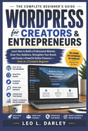 WordPress for Creators and Entrepreneurs: Learn How to Build a Professional Website, Grow Your Audience, Strengthen Your Brand, and Create a Powerful Online Presence - Even as a Complete Beginner