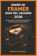Dise�o de Framer Gu�a del Usuario 2026: Manual Sencillo Para Crear Interfaces Y Experiencias de Profesionales
