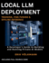 Local LLM Deployment: Training, Fine-Tuning, & Offline Inference: The Complete Developer's Guide to Building, Training, and Running Private Open-Source AI Offline (with full source code)