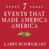 Seven Events That Made America America: and Proved That the Founding Fathers Were Right All Along
