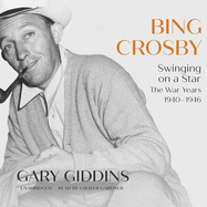 Bing Crosby: Swinging on a Star; the War Years, 1940-1946