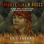 Goodbye, Guns N' Roses: the Crime, Beauty, and Amplified Chaos of America's Most Polarizing Band