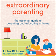Extraordinary Parenting: the Essential Guide to Parenting and Educating at Home