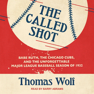 The Called Shot: Babe Ruth, the Chicago Cubs, and the Unforgettable Major League Baseball Season of 1932