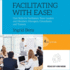 Facilitating With Ease! : Core Skills for Facilitators, Team Leaders and Members, Managers, Consultants, and Trainers, 4th Edition