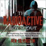 The Radioactive Boy Scout: the Frightening True Story of a Whiz Kid and His Homemade Nuclear Reactor