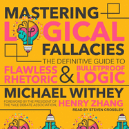 Mastering Logical Fallacies: the Definitive Guide to Flawless Rhetoric and Bulletproof Logic