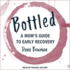 Bottled: a Mom's Guide to Early Recovery