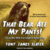 That Bear Ate My Pants! : Life and Near Death in an Ecuadorian Animal Refuge