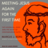Meeting Jesus Again for the First Time: the Historical Jesus and the Heart of Contemporary Faith