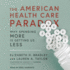 The American Health Care Paradox: Why Spending More is Getting Us Less