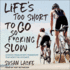 Life's Too Short to Go So F*Cking Slow: Lessons From an Epic Friendship That Went the Distance