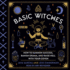 Basic Witches: How to Summon Success, Banish Drama, and Raise Hell With Your Coven