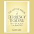 The Little Book of Currency Trading: How to Make Big Profits in the World of Forex (the Little Books, Big Profits Series)