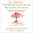 The Adverse Childhood Experiences Recovery Workbook: Heal the Hidden Wounds From Childhood Affecting Your Adult Mental and Physical Health
