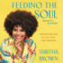 Feeding the Soul (Because It's My Business): Finding Our Way to Joy, Love, and Freedom